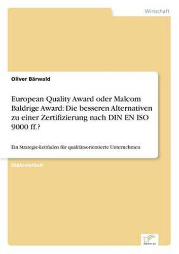 Cover image for European Quality Award oder Malcom Baldrige Award: Die besseren Alternativen zu einer Zertifizierung nach DIN EN ISO 9000 ff.?: Ein Strategie-Leitfaden fur qualitatsorientierte Unternehmen