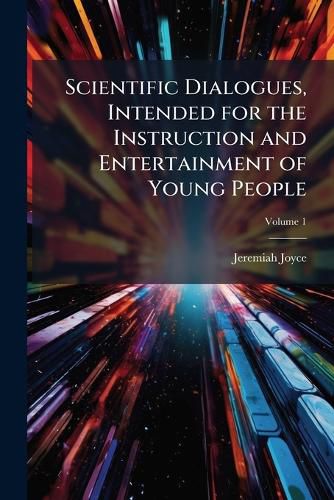 Cover image for Scientific Dialogues, Intended for the Instruction and Entertainment of Young People