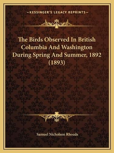 The Birds Observed in British Columbia and Washington During Spring and Summer, 1892 (1893)