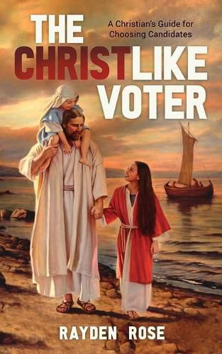 Cover image for The Christlike Voter - A Christian's Guide for Choosing Candidates