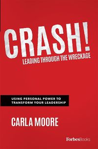 Cover image for Crash!: Leading Through the Wreckage: Using Personal Power to Transform Your Leadership
