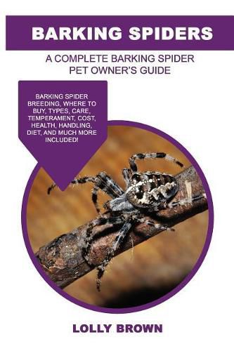 Barking Spiders: Barking Spider breeding, where to buy, types, care, temperament, cost, health, handling, diet, and much more included! A Complete Barking Spider Pet Owner's Guide