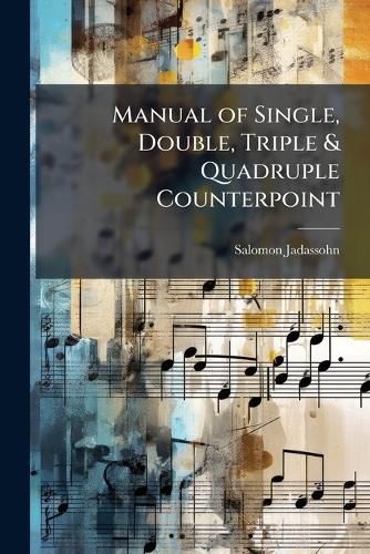 Cover image for Manual of Single, Double, Triple & Quadruple Counterpoint