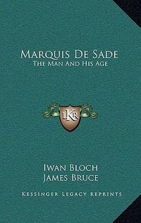 Cover image for Marquis De Sade The Man And His Age Studies In The History Of The Culture And Morals Of The Eighteenth Century