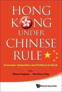 Cover image for Hong Kong Under Chinese Rule: Economic Integration And Political Gridlock