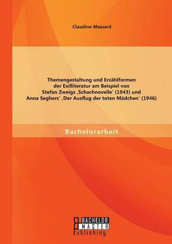 Themengestaltung und Erzahlformen der Exilliteratur am Beispiel von Stefan Zweigs 'Schachnovelle' (1943) und Anna Seghers' 'Der Ausflug der toten Madchen' (1946)