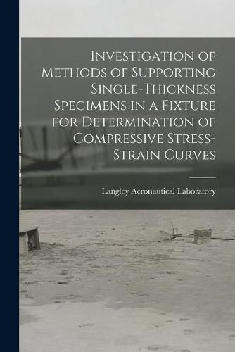 Cover image for Investigation of Methods of Supporting Single-thickness Specimens in a Fixture for Determination of Compressive Stress-strain Curves