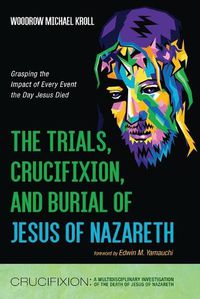 Cover image for The Trials, Crucifixion, and Burial of Jesus of Nazareth