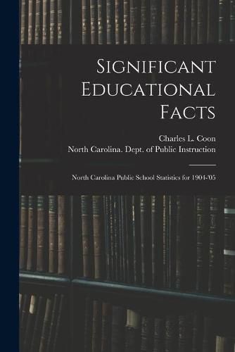 Cover image for Significant Educational Facts: North Carolina Public School Statistics for 1904-'05