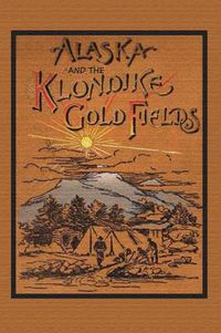 Cover image for Alaska and the Klondike Gold Field