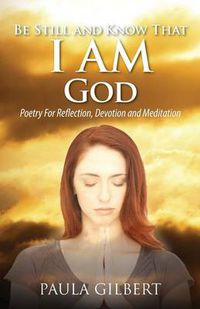 Cover image for Be Still and Know That I Am God: Poetry for Reflection, Devotion and Meditation