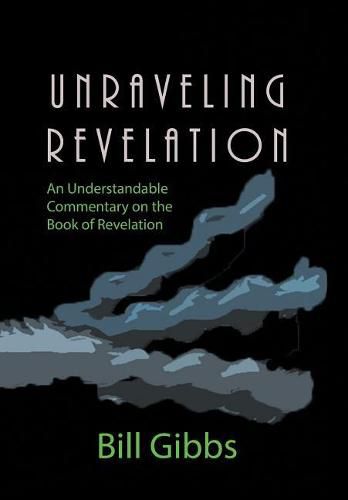 Cover image for Unraveling Revelation: An Understandable Commentary on the Book of Revelation