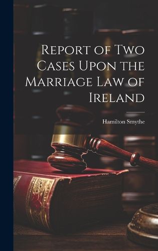 Cover image for Report of Two Cases Upon the Marriage Law of Ireland