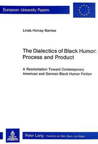 Dialectics of Black Humor - Process and Product: Reorientation Toward Contemporary American and German Black Humour Fiction