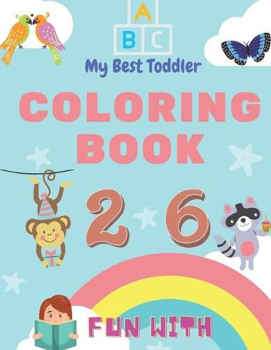 Cover image for My Best Toddler Coloring Book - Fun with Numbers, Letters, Colors, Animals