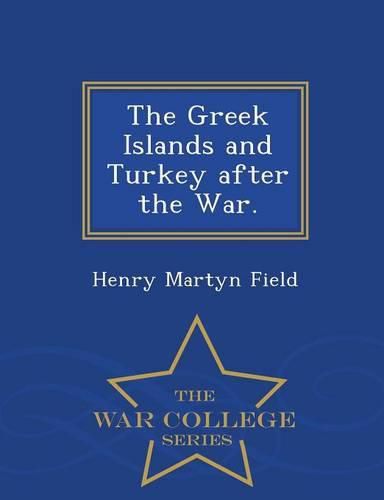 The Greek Islands and Turkey After the War. - War College Series