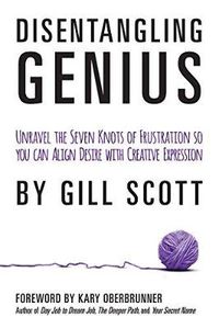 Cover image for Disentangling Genius: Unravel the Seven Knots of Frustration So You Can Align Desire with Creative Expression