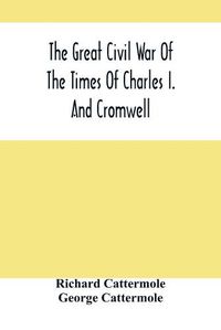 Cover image for The Great Civil War Of The Times Of Charles I. And Cromwell