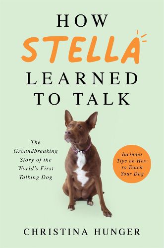 Cover image for How Stella Learned to Talk: The Groundbreaking Story of the World's First Talking Dog