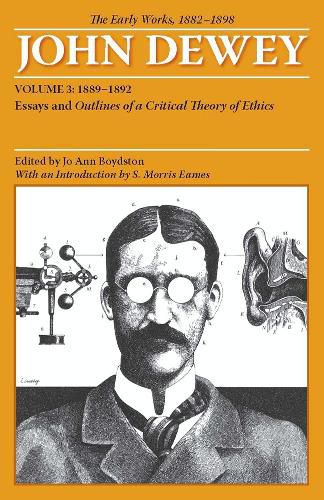 Cover image for The Early Works of John Dewey, Volume 3, 1882 - 1898: Essays and Outlines of a Critical Theory of Ethics, 1889-1892