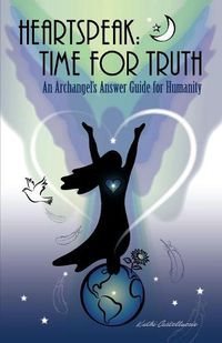 Cover image for Heartspeak: Time for Truth - An Archangel's Answer Guide for Humanity