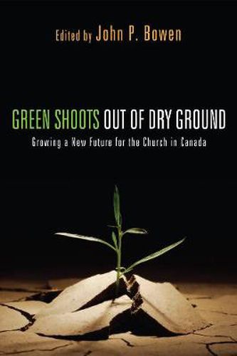 Cover image for Green Shoots Out of Dry Ground: Growing a New Future for the Church in Canada