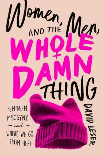 Cover image for Women, Men, and the Whole Damn Thing: Feminism, Misogyny, and Where We Go from Here