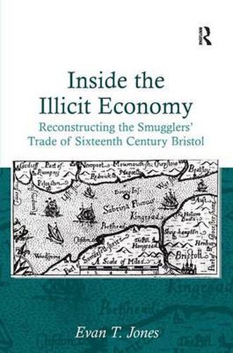 Cover image for Inside the Illicit Economy: Reconstructing the Smugglers' Trade of Sixteenth Century Bristol