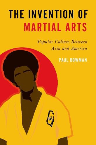 The Invention of Martial Arts: Popular Culture Between Asia and America