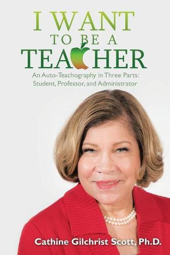 Cover image for I Want to Be a Teacher: An Auto-Teachography in Three Parts: Student, Professor, and Administrator