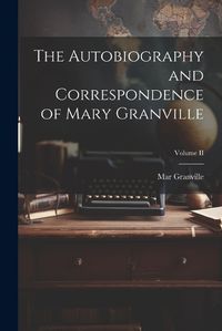 Cover image for The Autobiography and Correspondence of Mary Granville; Volume II