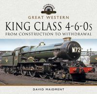 Cover image for Great Western, King Class 4-6-0s: From Construction to Withdrawal
