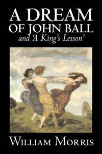 Cover image for 'A Dream of John Ball' and 'A King's Lesson' by Wiliam Morris, Fiction, Classics, Literary, Fairy Tales, Folk Tales, Legends & Mythology