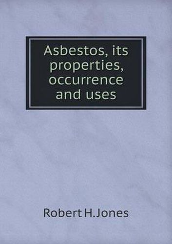 Cover image for Asbestos, its properties, occurrence and uses