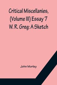 Cover image for Critical Miscellanies, (Volume III) Essay 7: W. R. Greg: A Sketch