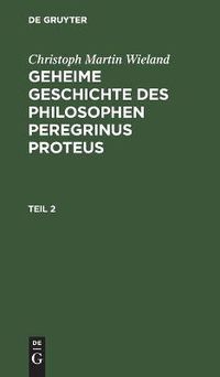 Cover image for Christoph Martin Wieland: Geheime Geschichte Des Philosophen Peregrinus Proteus. Teil 2