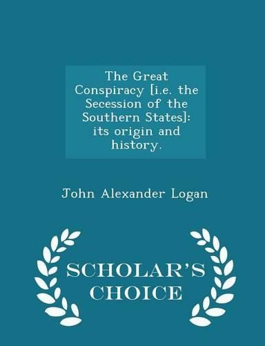 Cover image for The Great Conspiracy [I.E. the Secession of the Southern States]: Its Origin and History. - Scholar's Choice Edition