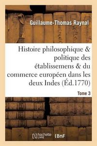 Cover image for Histoire Des Etablissemens & Du Commerce Des Europeens Dans Les Deux Indes Tome 3