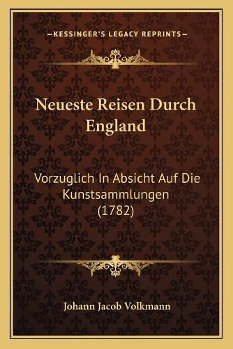 Cover image for Neueste Reisen Durch England: Vorzuglich in Absicht Auf Die Kunstsammlungen (1782)