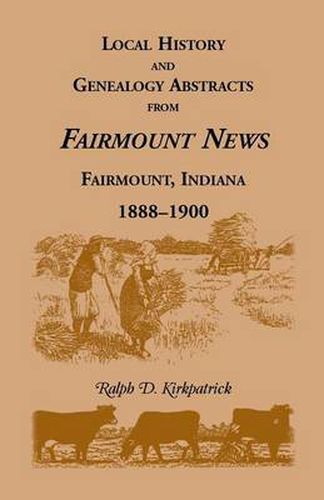 Cover image for Local History and Genealogy Abstracts from Fairmount News, Fairmount, Indiana, 1888-1900
