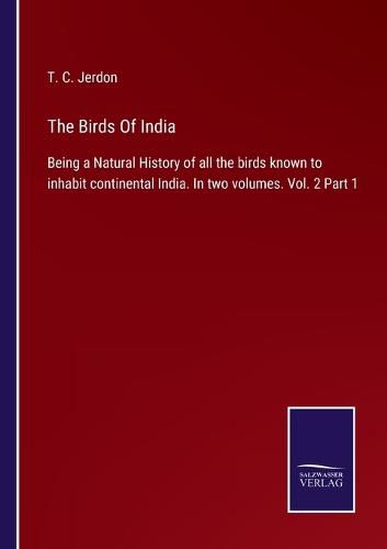 The Birds Of India: Being a Natural History of all the birds known to inhabit continental India. In two volumes. Vol. 2 Part 1