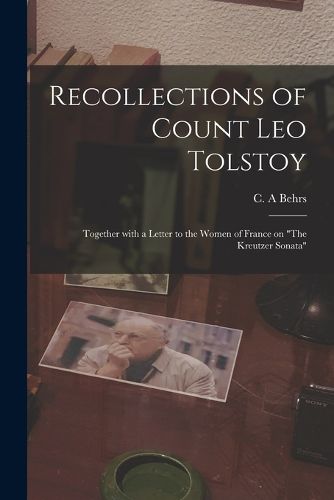 Recollections of Count Leo Tolstoy: Together With a Letter to the Women of France on The Kreutzer Sonata