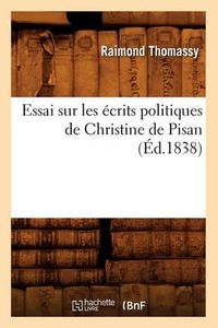 Cover image for Essai Sur Les Ecrits Politiques de Christine de Pisan (Ed.1838)