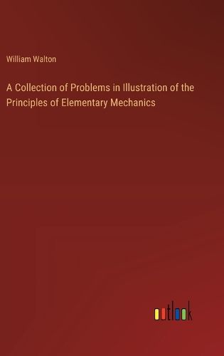 A Collection of Problems in Illustration of the Principles of Elementary Mechanics