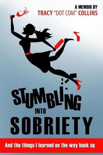 Cover image for Stumbling Into Sobriety: And the Things I Learned on the Way Back Up