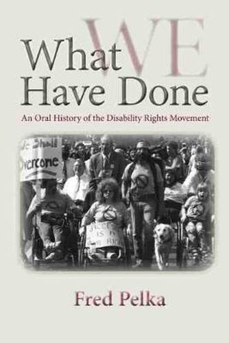 Cover image for What Have We Done: An Oral History of the Disability Rights Movement