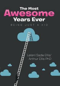 Cover image for The Most Awesome Years Ever: Being Just a Kid