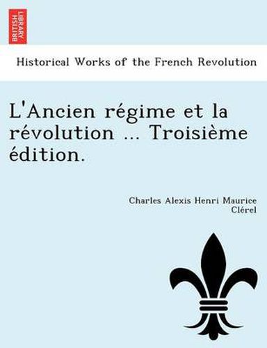 Cover image for L'Ancien Re Gime Et La Re Volution ... Troisie Me E Dition.