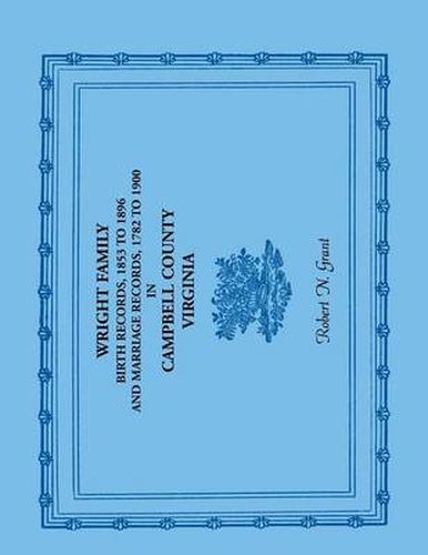 Cover image for Wright Family Birth Records, 1853 to 1896, and Marriage Records, 1782 to 1900, Campbell County, Virginia