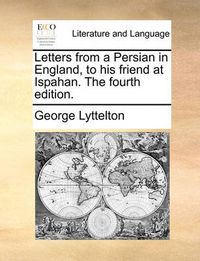 Cover image for Letters from a Persian in England, to His Friend at Ispahan. the Fourth Edition.